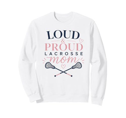 Loud Proud Lacrosse Mom Funny Sports Sweatshirt - Unique Graphic for Adults - T-Shirt, Sweatshirt, Hoodie