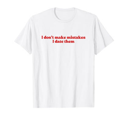 I Dont Make Mistakes I Date Them T-Shirt - Aesthetic Graphic Men Women - T-Shirt, Sweatshirt, Hoodie
