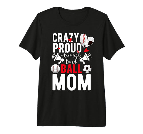 Crazy Proud Always Loud Ball Mom T-Shirt - Unique Graphic for Adults - T-Shirt, Sweatshirt, Hoodie