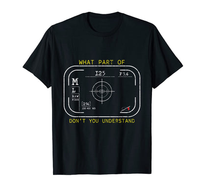 Camera Lovers What Part Dont You T-Shirt - Unique Graphic for Adults - T-Shirt, Sweatshirt, Hoodie