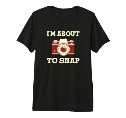 Im About To Snap Funny Photographer T-Shirt - Minimalist Print for Adults - T-Shirt, Sweatshirt, Hoodie