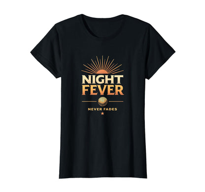 Night Fever Never Fades Disco T-Shirt - Novelty Apparel Men Women - T-Shirt, Sweatshirt, Hoodie
