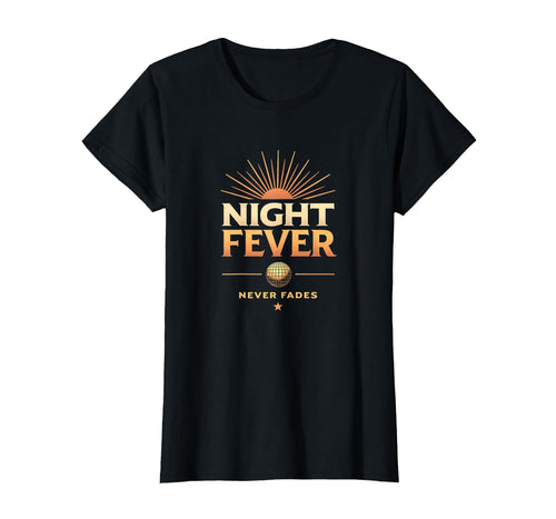 Night Fever Never Fades Disco T-Shirt - Novelty Apparel Men Women - T-Shirt, Sweatshirt, Hoodie