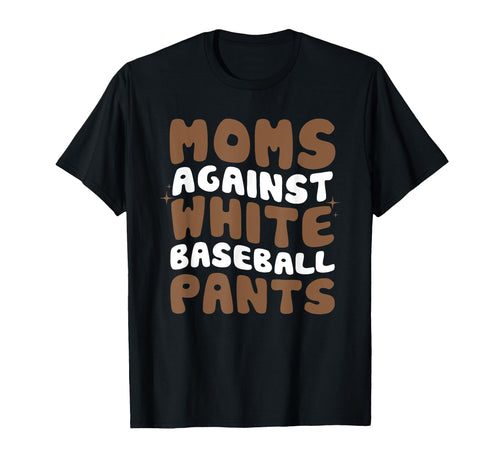 Moms Against White Baseball Pants T-Shirt - Novelty Apparel for Adults - T-Shirt, Sweatshirt, Hoodie