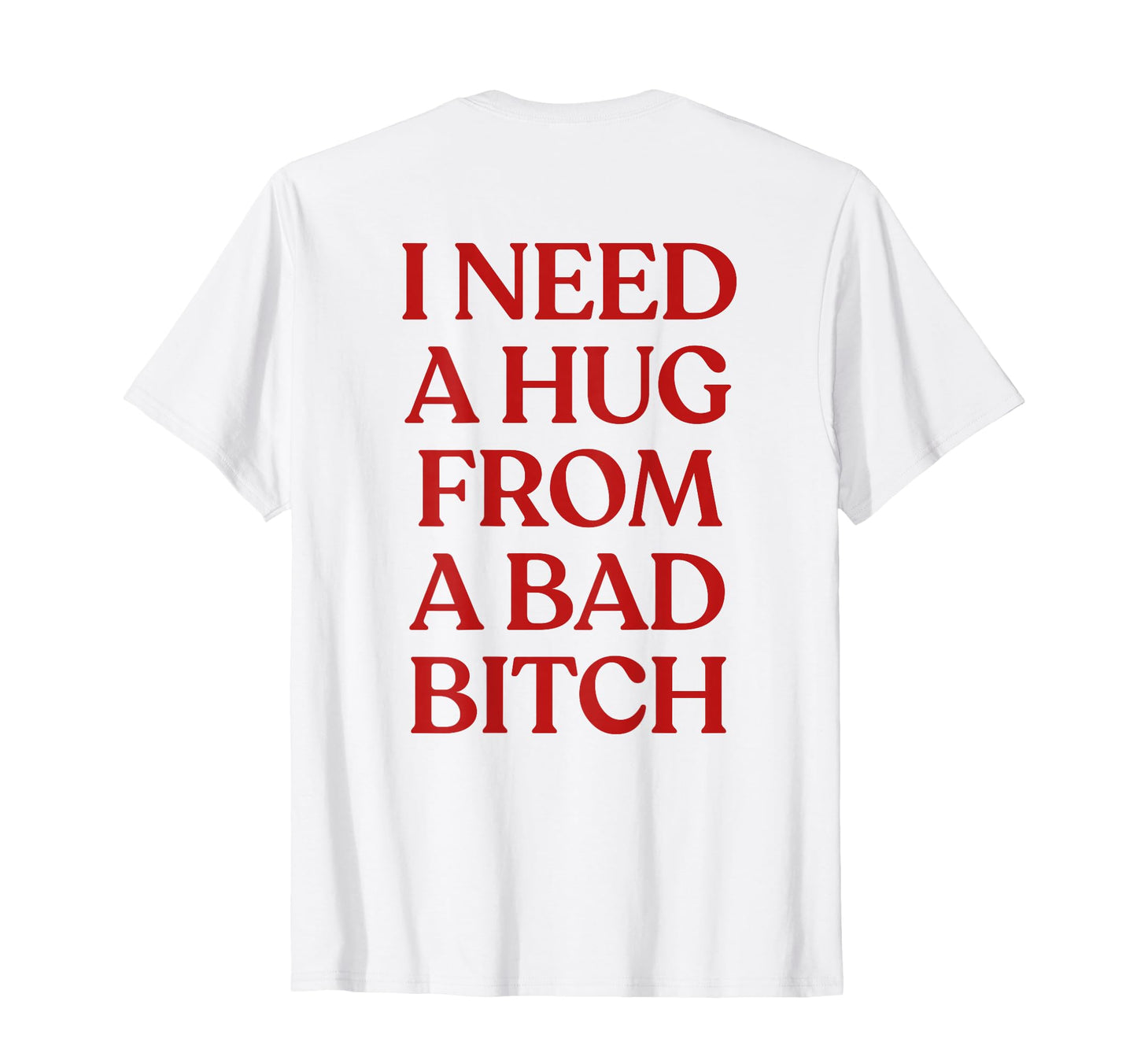 I Need Hug From Bad Bitch Y2K Aesthetic Back T-Shirt - Graphic Print Unisex - T-Shirt, Sweatshirt, Hoodie