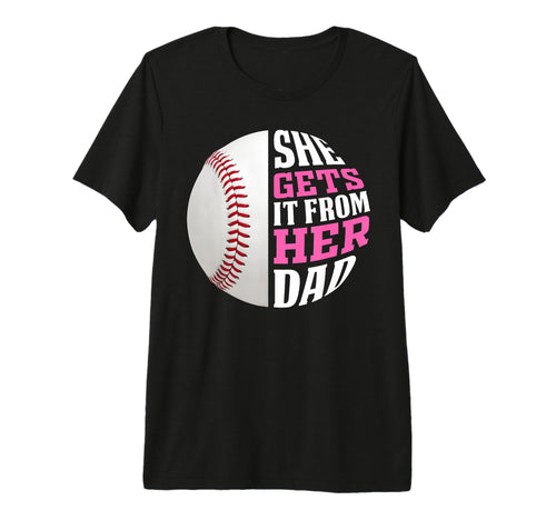 Baseball She Gets It From Her Dad Funny T-Shirt - Graphic Print Men Women - T-Shirt, Sweatshirt, Hoodie