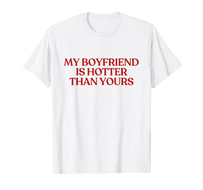 My Boyfriend Is Hotter Than Yours Y2K T-Shirt - Custom Art Print Men Women - T-Shirt, Sweatshirt, Hoodie