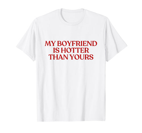 My Boyfriend Is Hotter Than Yours Y2K T-Shirt - Custom Art Print Men Women - T-Shirt, Sweatshirt, Hoodie