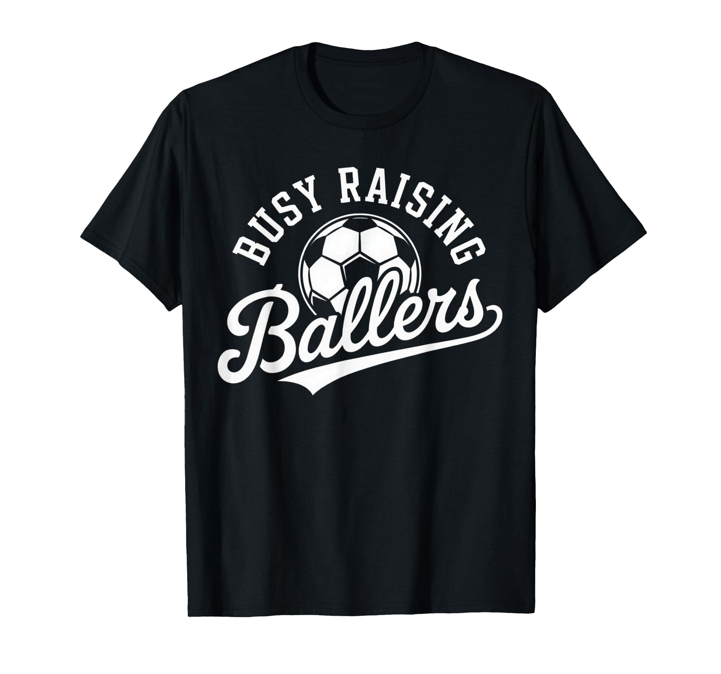 Busy Raising Ballers Soccer Parent T-Shirt - Fun Novelty Design Men Women - T-Shirt, Sweatshirt, Hoodie