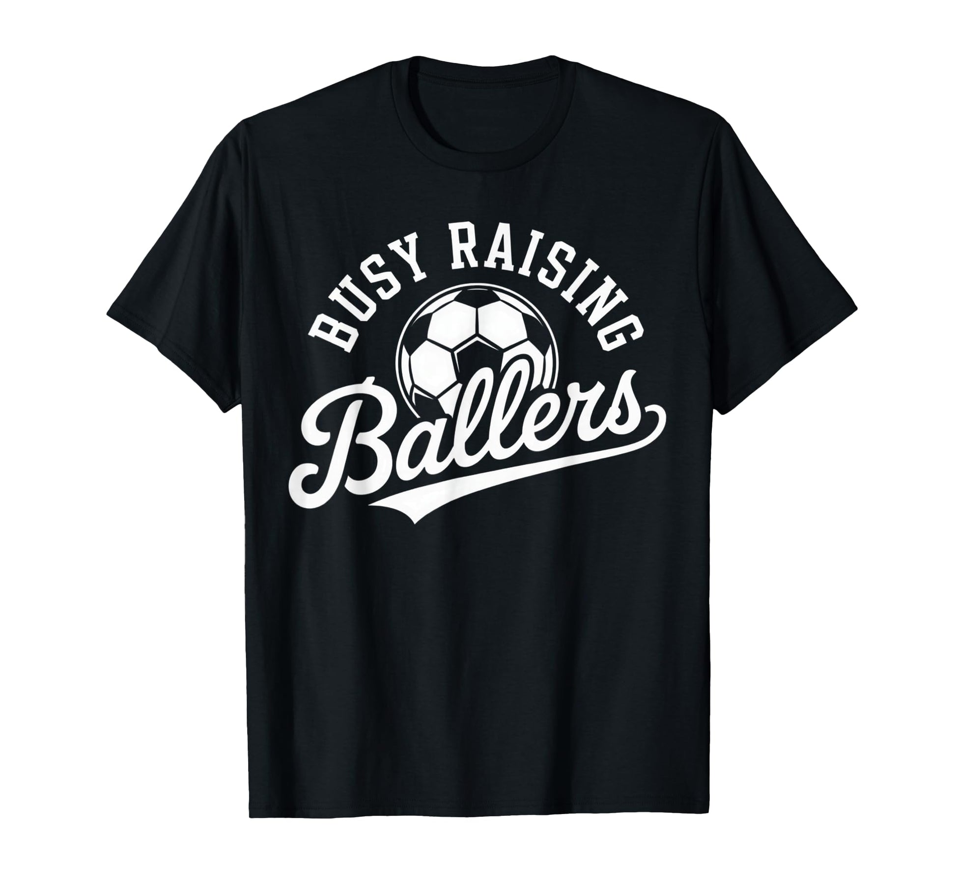 Busy Raising Ballers Soccer Parent T-Shirt - Fun Novelty Design Men Women - T-Shirt, Sweatshirt, Hoodie