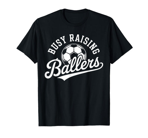 Busy Raising Ballers Soccer Parent T-Shirt - Fun Novelty Design Men Women - T-Shirt, Sweatshirt, Hoodie