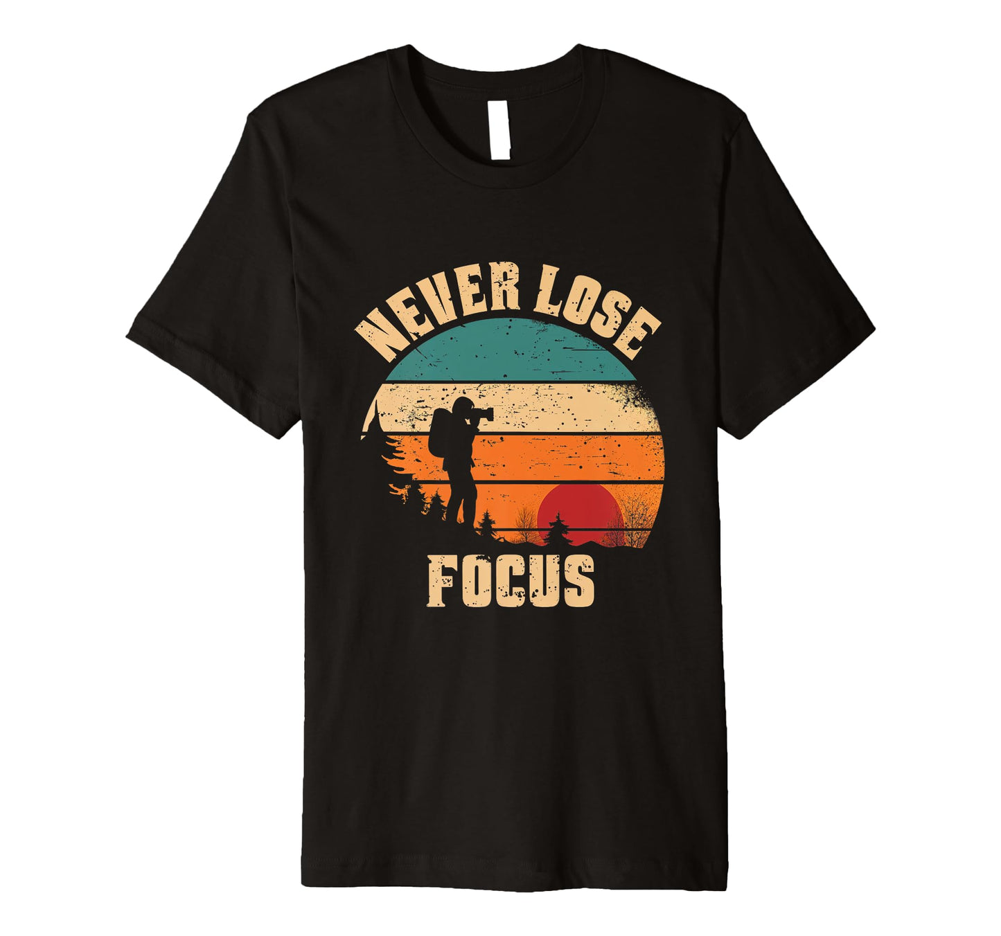 Never Lose Focus Photographer Camera T-Shirt - Custom Art Print Men Women - T-Shirt, Sweatshirt, Hoodie