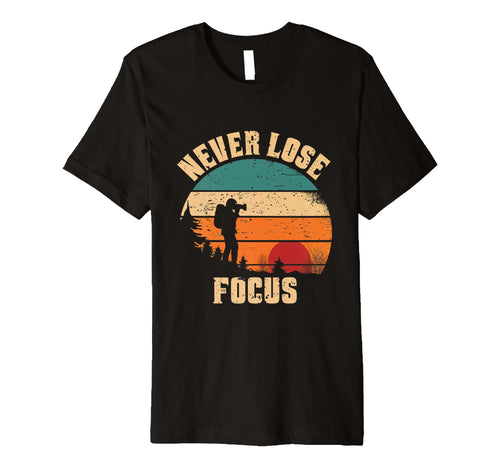 Never Lose Focus Photographer Camera T-Shirt - Custom Art Print Men Women - T-Shirt, Sweatshirt, Hoodie