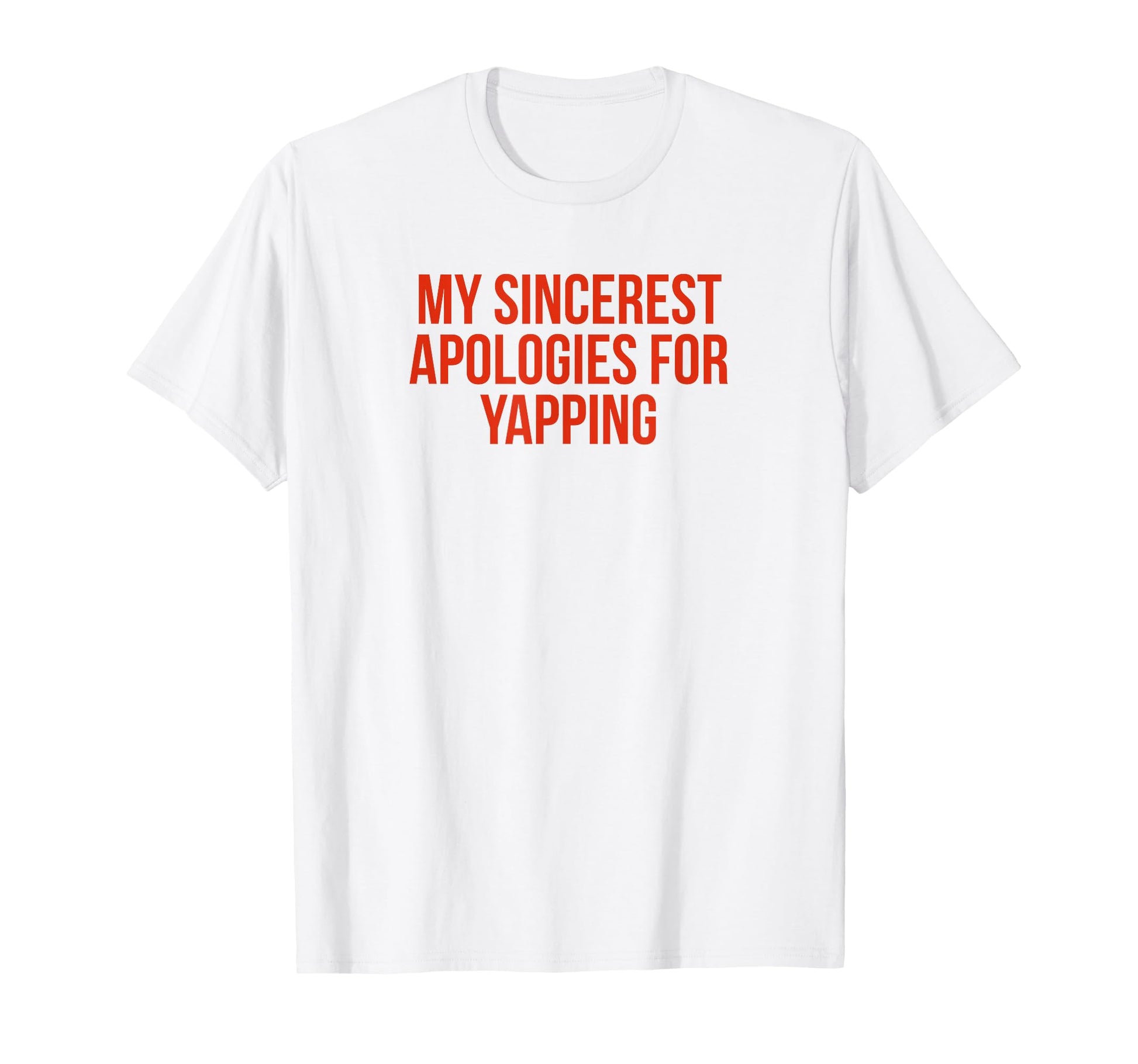 My Sincerest Apologies Yapping Funny T-Shirt - Streetwear Style Men Women - T-Shirt, Sweatshirt, Hoodie