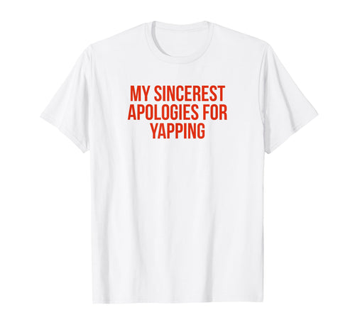 My Sincerest Apologies Yapping Funny T-Shirt - Streetwear Style Men Women - T-Shirt, Sweatshirt, Hoodie