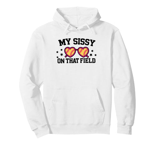 My Sissy Is That Field Funny Game Day Hoodie - Novelty Apparel Unisex - T-Shirt, Sweatshirt, Hoodie