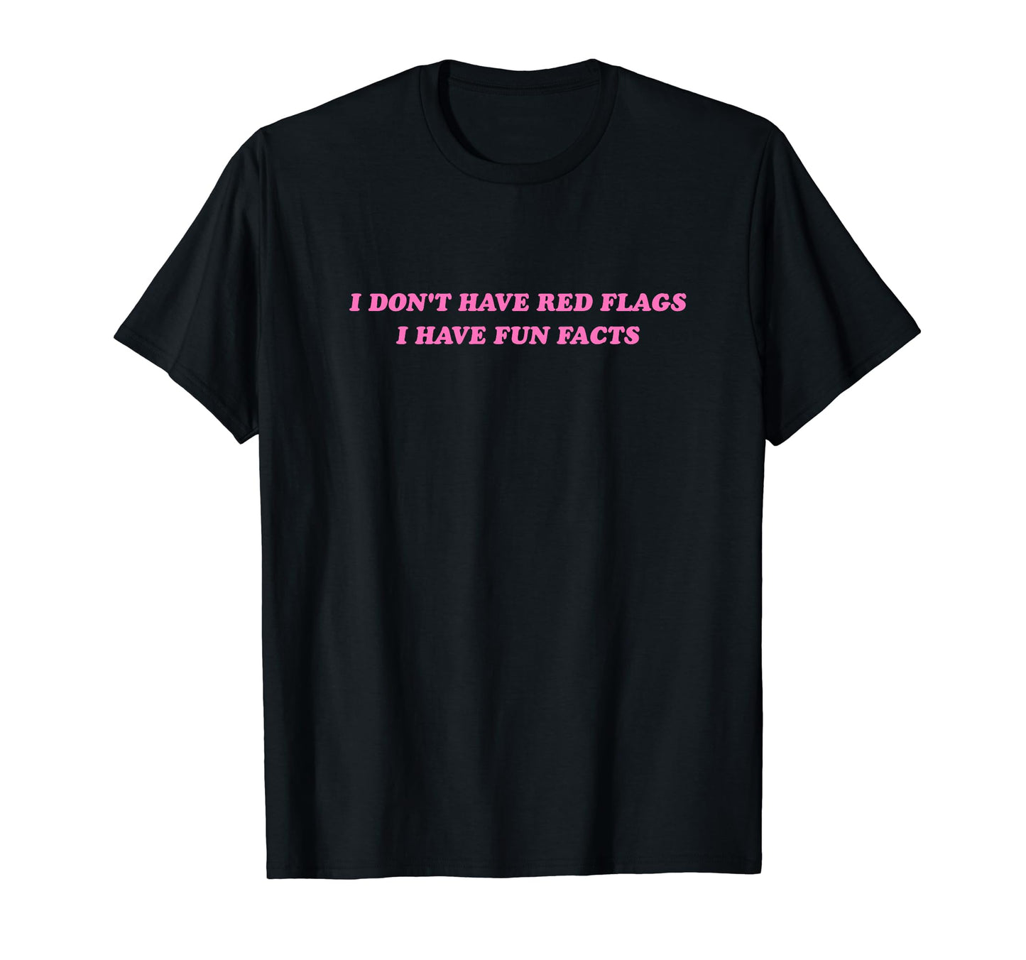 I Dont Have Red Flags I Have Fun Facts T-Shirt - Fun Novelty Design Unisex - T-Shirt, Sweatshirt, Hoodie