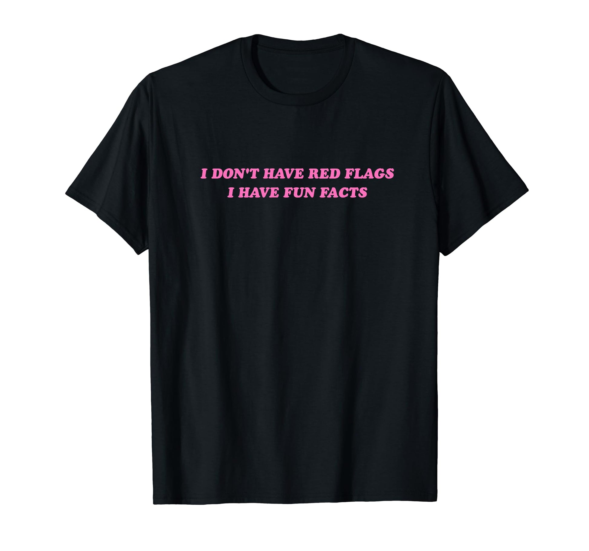 I Dont Have Red Flags I Have Fun Facts T-Shirt - Fun Novelty Design Unisex - T-Shirt, Sweatshirt, Hoodie