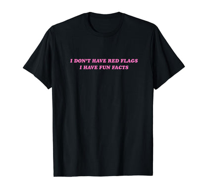 I Dont Have Red Flags I Have Fun Facts T-Shirt - Fun Novelty Design Unisex - T-Shirt, Sweatshirt, Hoodie