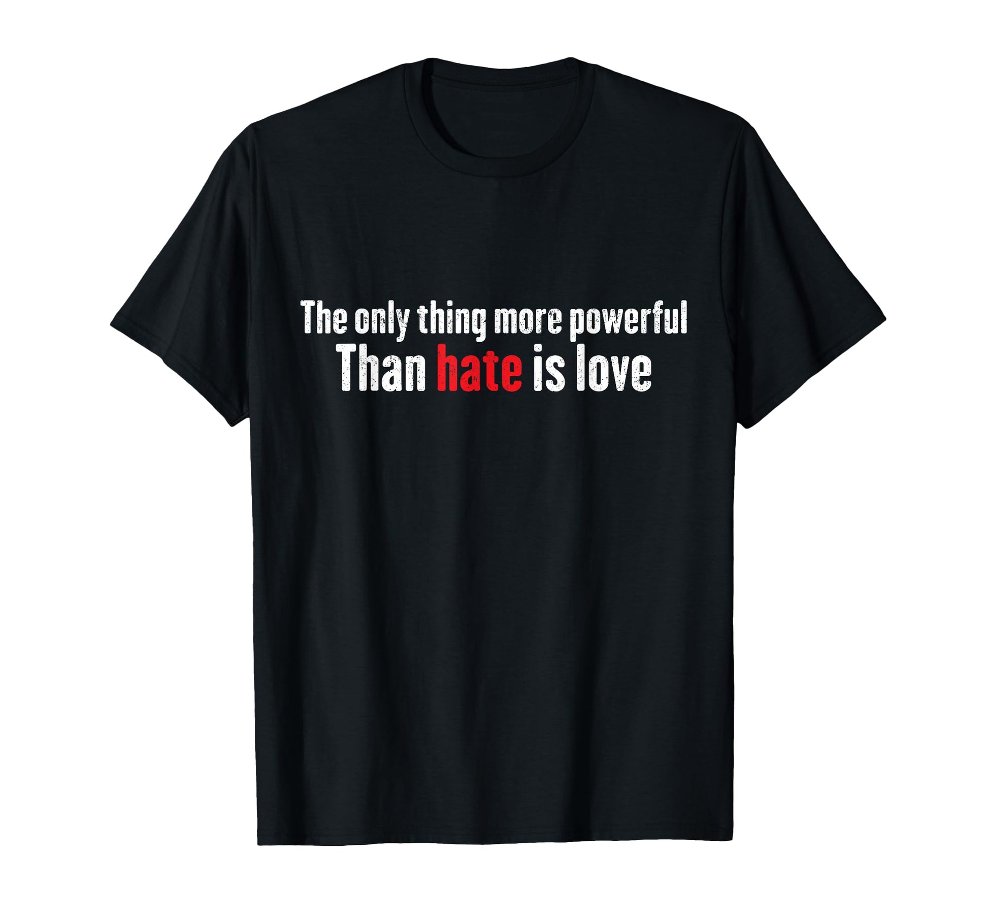 Only Thing More Powerful Than Hate T-Shirt - Casual Everyday Wear Unisex - T-Shirt, Sweatshirt, Hoodie