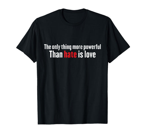 Only Thing More Powerful Than Hate T-Shirt - Casual Everyday Wear Unisex - T-Shirt, Sweatshirt, Hoodie
