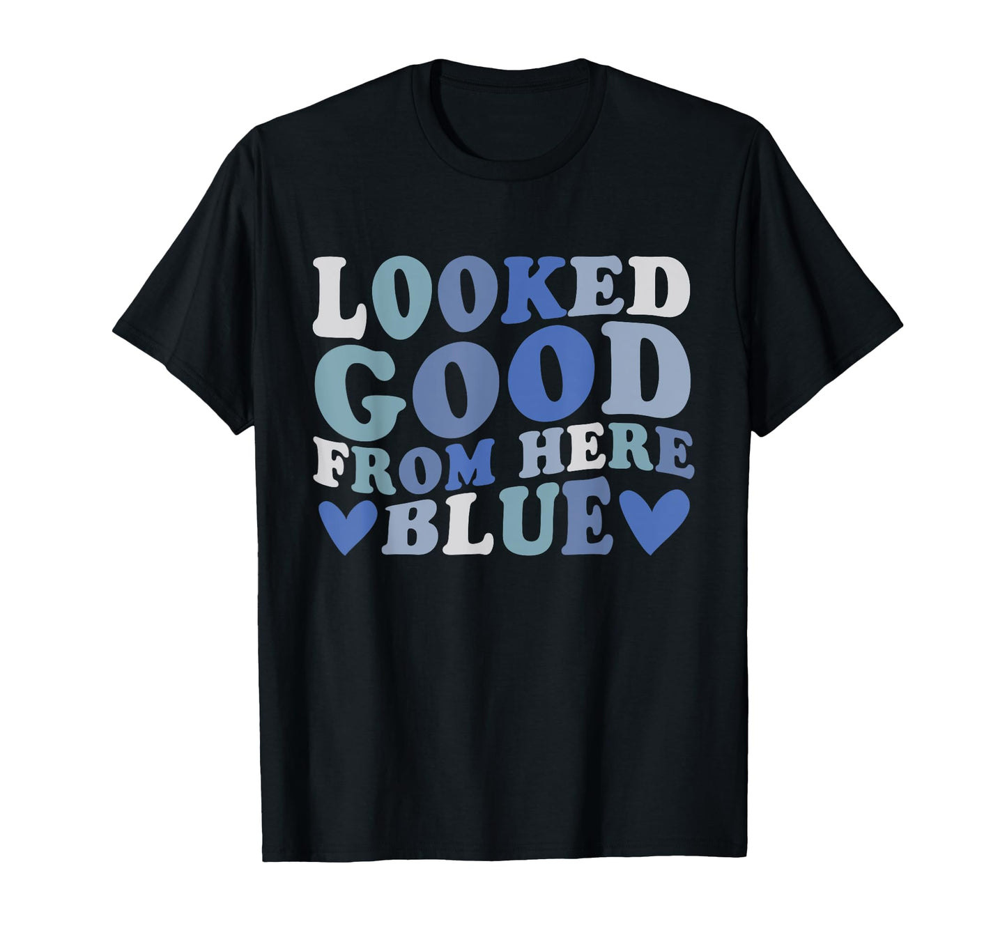 Looked Good From Here Blue Funny T-Shirt - Unique Graphic Men Women - T-Shirt, Sweatshirt, Hoodie