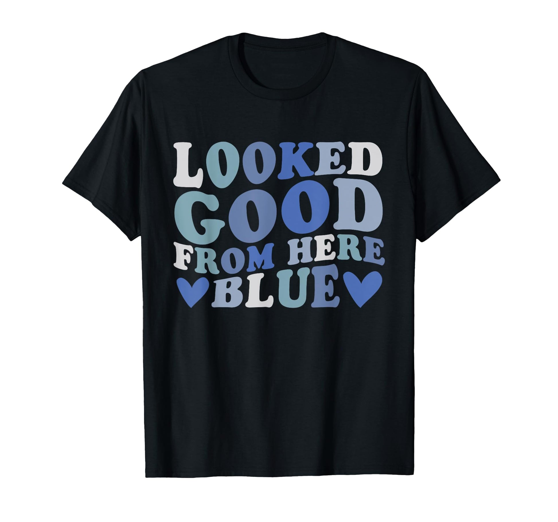 Looked Good From Here Blue Funny T-Shirt - Unique Graphic Men Women - T-Shirt, Sweatshirt, Hoodie