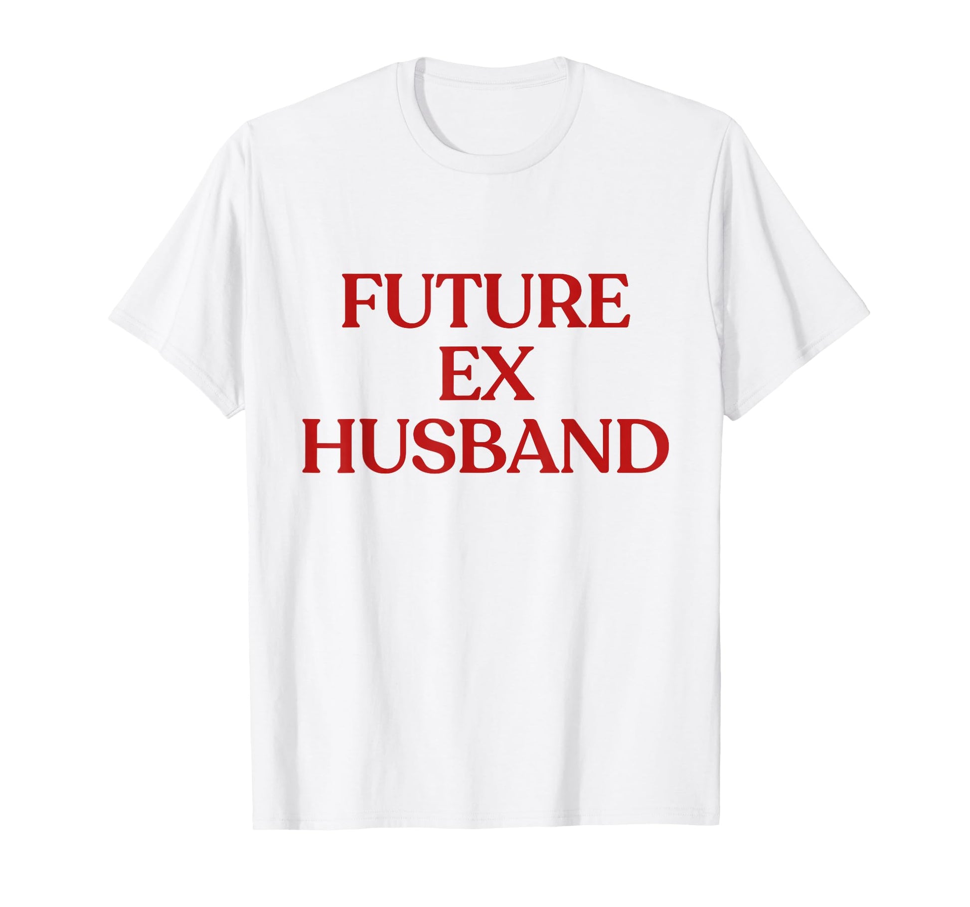 Future Ex Husband Y2K Aesthetic T-Shirt - Casual Everyday Wear Men Women - T-Shirt, Sweatshirt, Hoodie