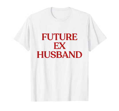 Future Ex Husband Y2K Aesthetic T-Shirt - Casual Everyday Wear Men Women - T-Shirt, Sweatshirt, Hoodie