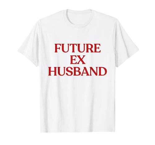 Future Ex Husband Y2K Aesthetic T-Shirt - Casual Everyday Wear Men Women - T-Shirt, Sweatshirt, Hoodie