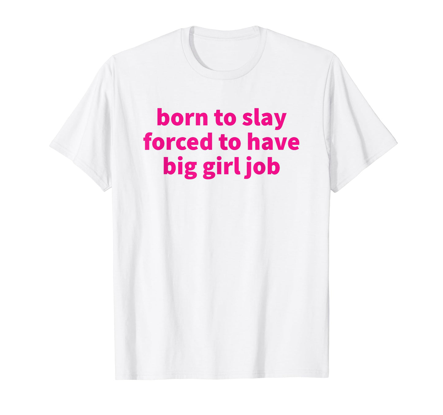 Born To Slay Forced To Have Big Job Y2K T-Shirt - Unique Graphic Unisex - T-Shirt, Sweatshirt, Hoodie