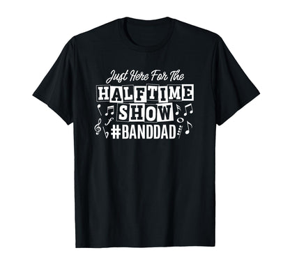 Just Here Half Time Show Band Dad T-Shirt - Aesthetic Graphic Men Women - T-Shirt, Sweatshirt, Hoodie