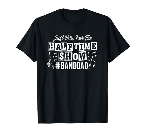 Just Here Half Time Show Band Dad T-Shirt - Aesthetic Graphic Men Women - T-Shirt, Sweatshirt, Hoodie