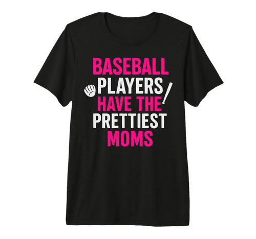 Baseball Players Have Prettiest Moms Tri T-Shirt - Streetwear Style Unisex - T-Shirt, Sweatshirt, Hoodie