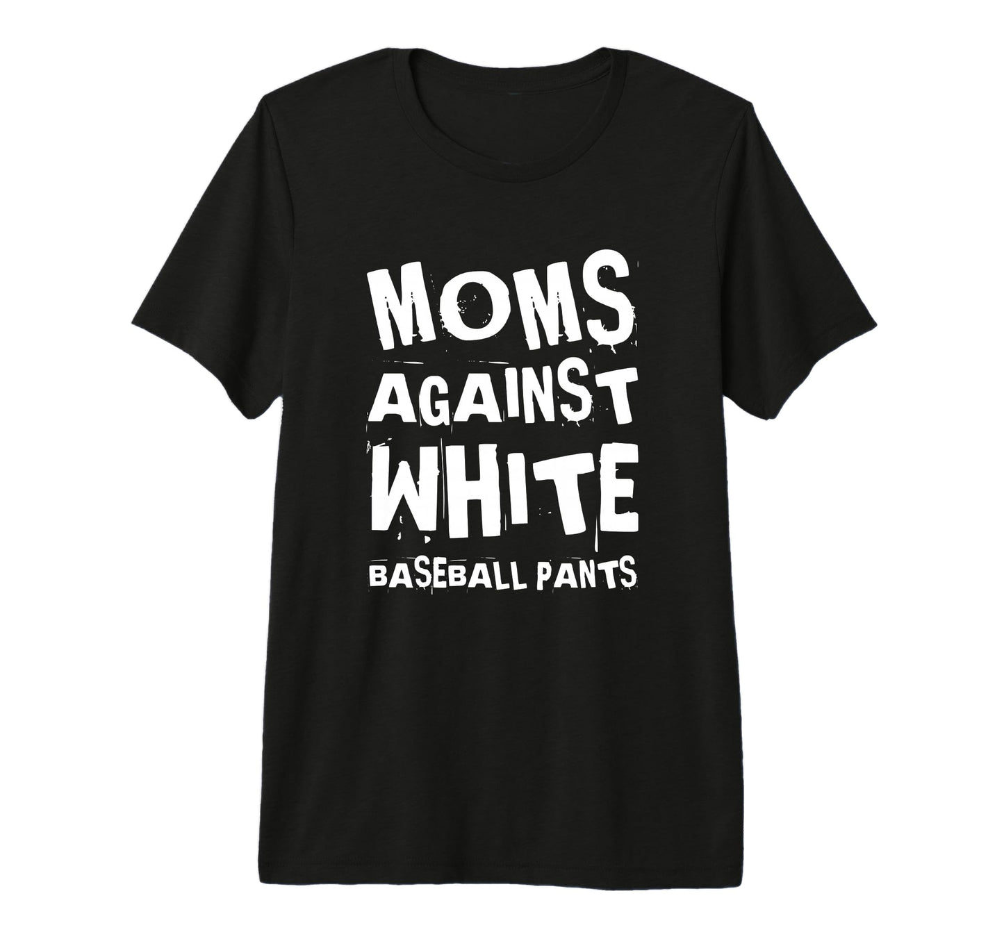 Moms Against White Baseball Pants Funny T-Shirt - Streetwear Style Unisex - T-Shirt, Sweatshirt, Hoodie