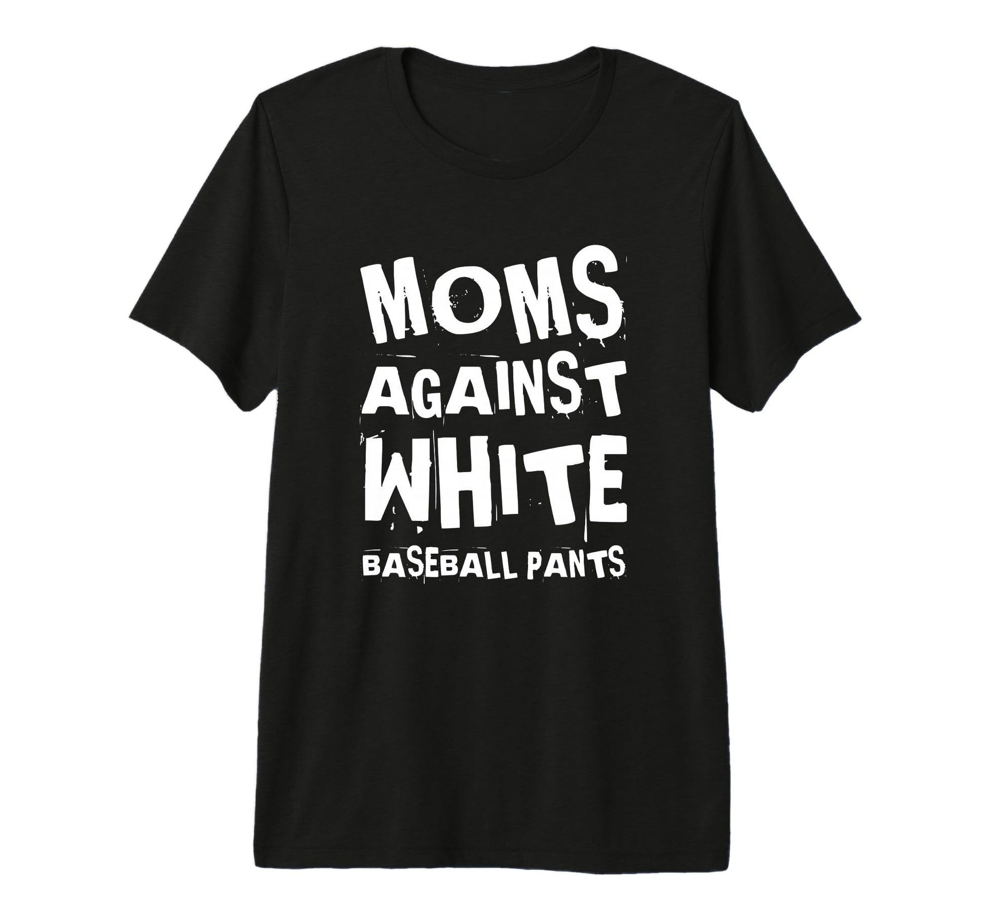 Moms Against White Baseball Pants Funny T-Shirt - Streetwear Style Unisex - T-Shirt, Sweatshirt, Hoodie
