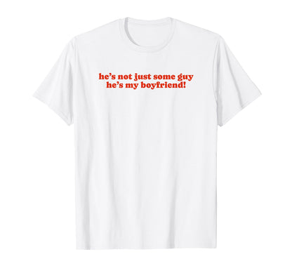Hes Not Just Some Guy Hes My Boyfriend T-Shirt - Minimalist Print Unisex - T-Shirt, Sweatshirt, Hoodie