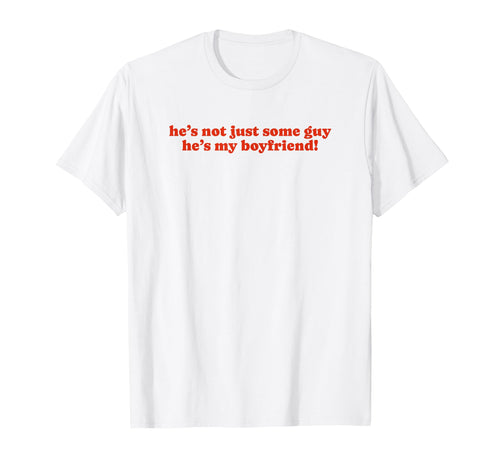 Hes Not Just Some Guy Hes My Boyfriend T-Shirt - Minimalist Print Unisex - T-Shirt, Sweatshirt, Hoodie