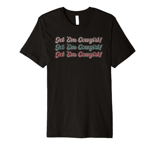 Get Em Cowgirl Western Rodeo Aesthetic Y2K T-Shirt - Novelty Apparel Unisex - T-Shirt, Sweatshirt, Hoodie