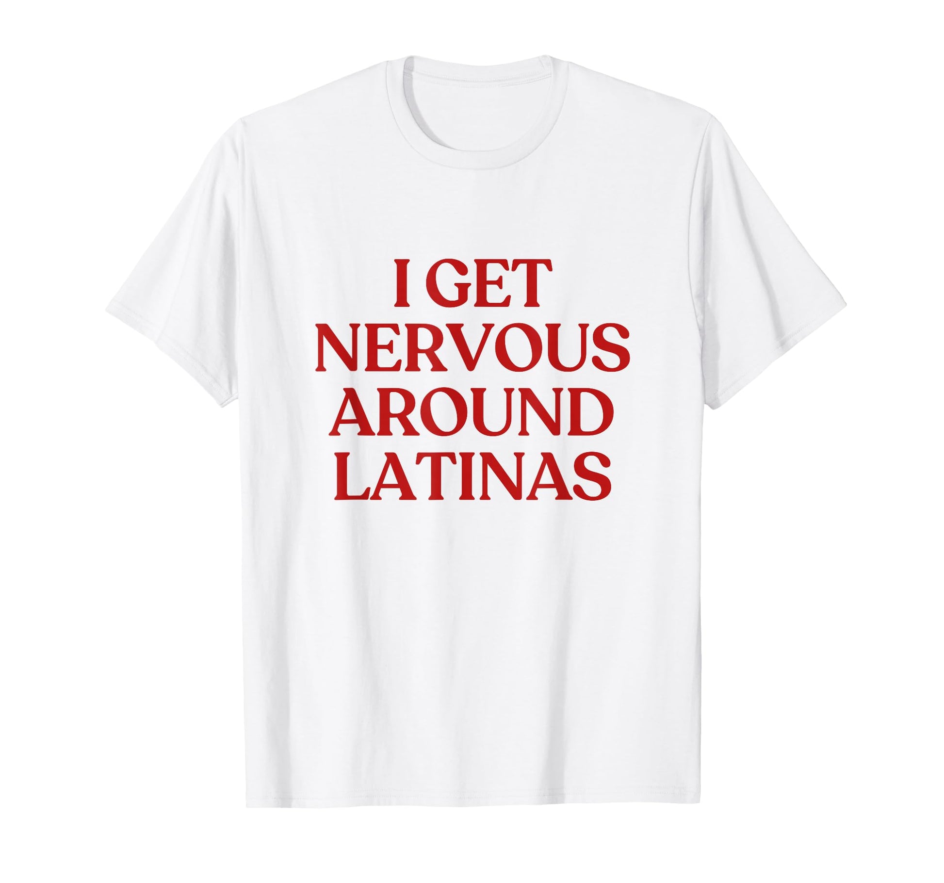 I Get Nervous Around Latinas Y2K Aesthetic T-Shirt - Trendy Graphic Unisex - T-Shirt, Sweatshirt, Hoodie