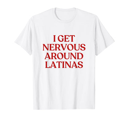 I Get Nervous Around Latinas Y2K Aesthetic T-Shirt - Trendy Graphic Unisex - T-Shirt, Sweatshirt, Hoodie