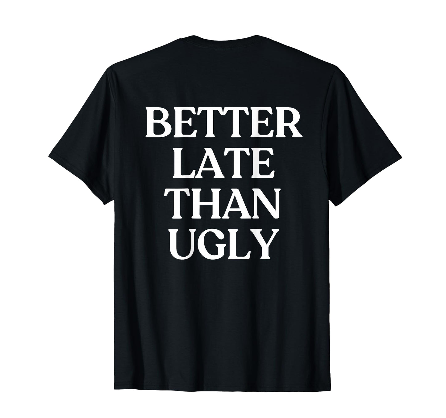 Better Late Than Ugly Y2K Aesthetic T-Shirt - Minimalist Print Unisex - T-Shirt, Sweatshirt, Hoodie