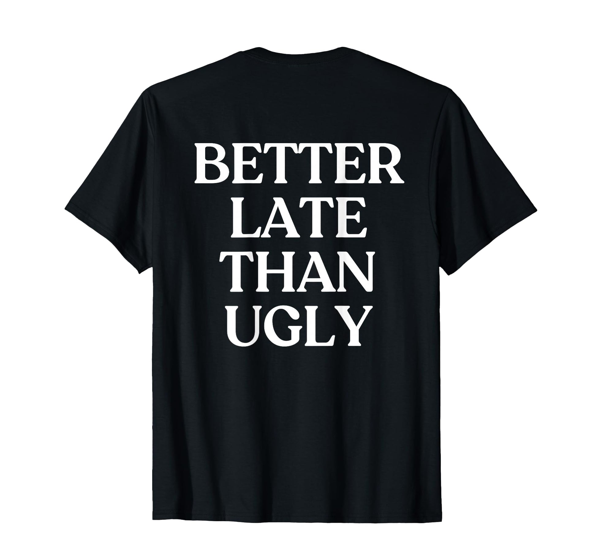 Better Late Than Ugly Y2K Aesthetic T-Shirt - Minimalist Print Unisex - T-Shirt, Sweatshirt, Hoodie