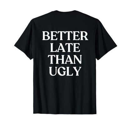Better Late Than Ugly Y2K Aesthetic T-Shirt - Minimalist Print Unisex - T-Shirt, Sweatshirt, Hoodie