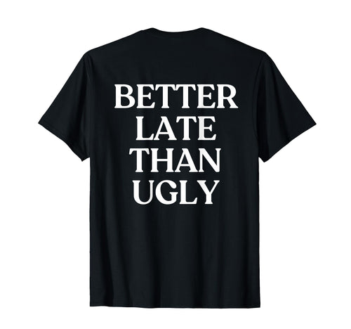 Better Late Than Ugly Y2K Aesthetic T-Shirt - Minimalist Print Unisex - T-Shirt, Sweatshirt, Hoodie