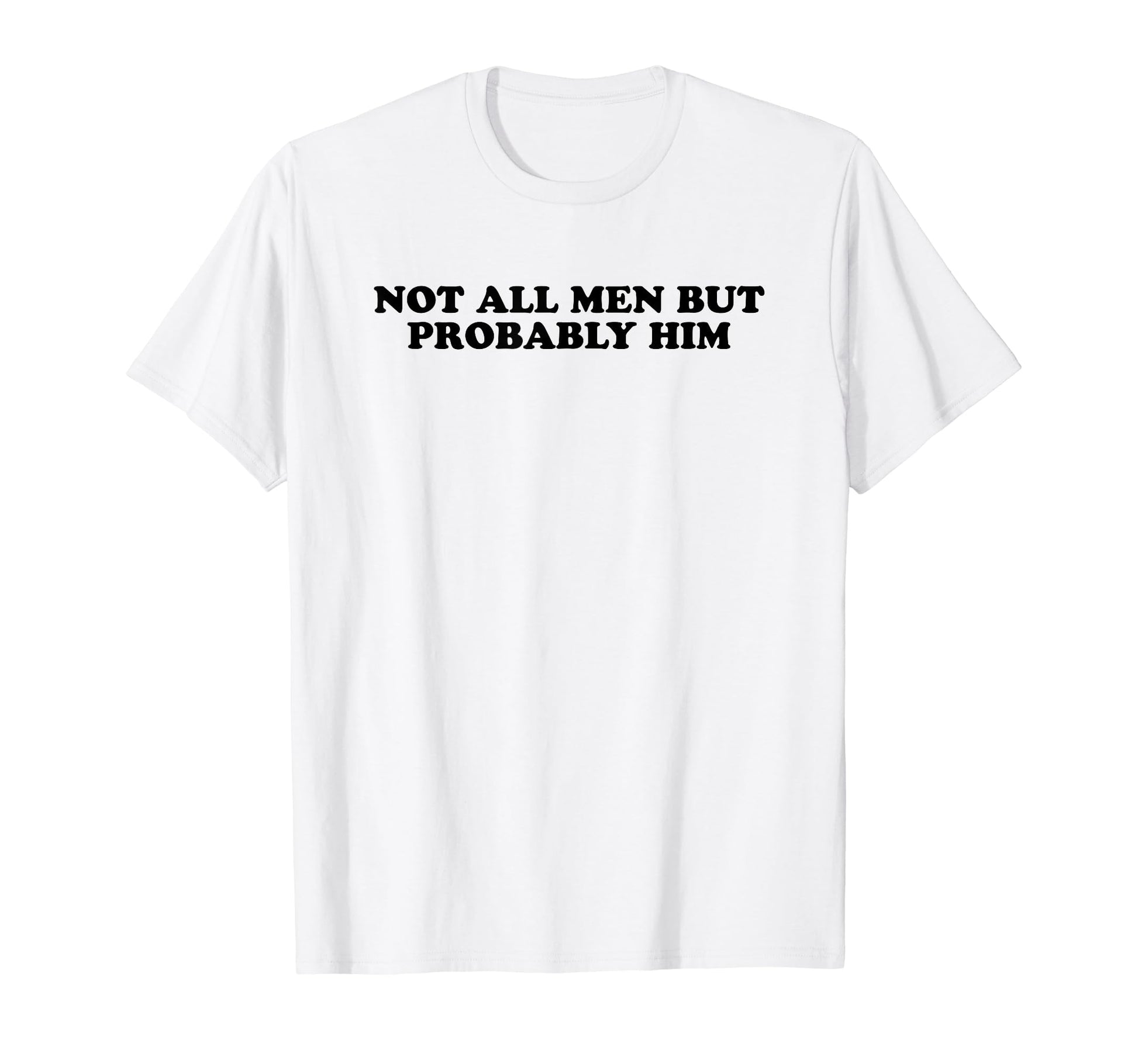Not All But Probably Him Y2K Aesthetic T-Shirt - Novelty Apparel Unisex - T-Shirt, Sweatshirt, Hoodie