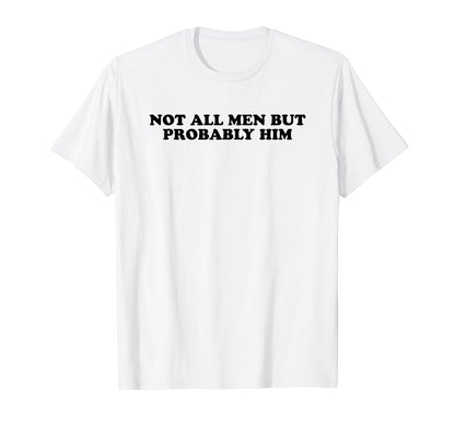 Not All But Probably Him Y2K Aesthetic T-Shirt - Novelty Apparel Unisex - T-Shirt, Sweatshirt, Hoodie