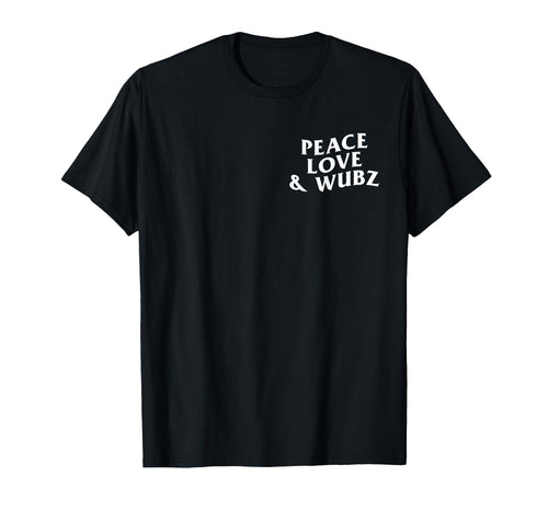 Peace Love And Wubz Funny Techno House T-Shirt - Fun Novelty Design Unisex - T-Shirt, Sweatshirt, Hoodie