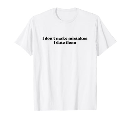 I Dont Make Mistakes I Date Them T-Shirt - Casual Everyday Wear for Adults - T-Shirt, Sweatshirt, Hoodie