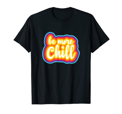 Be More Chill Rainbow 70S T-Shirt - Streetwear Style Men Women - T-Shirt, Sweatshirt, Hoodie